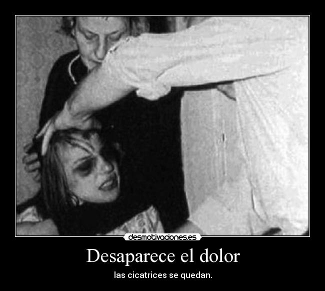 Desaparece el dolor - las cicatrices se quedan.