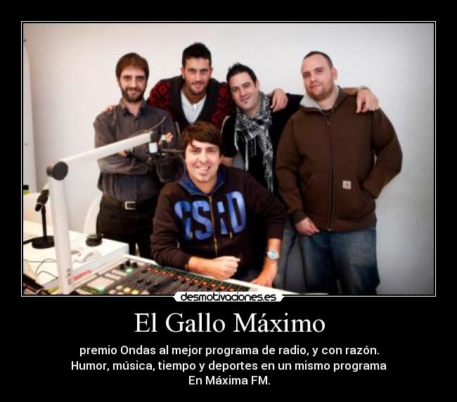 El Gallo Máximo - premio Ondas al mejor programa de radio, y con razón.
Humor, música, tiempo y deportes en un mismo programa
En Máxima FM.