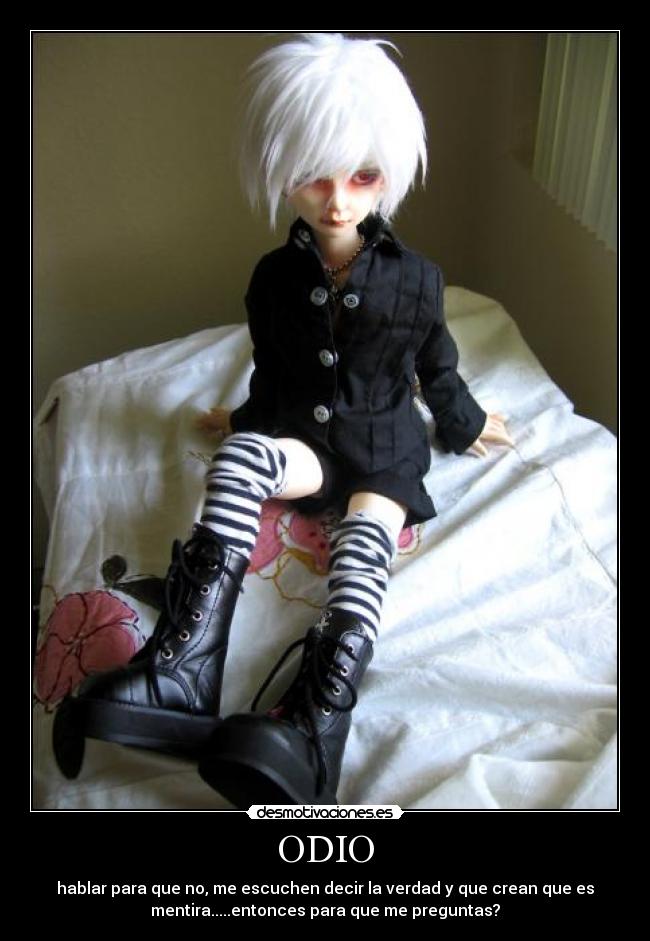ODIO - hablar para que no, me escuchen decir la verdad y que crean que es
mentira.....entonces para que me preguntas?