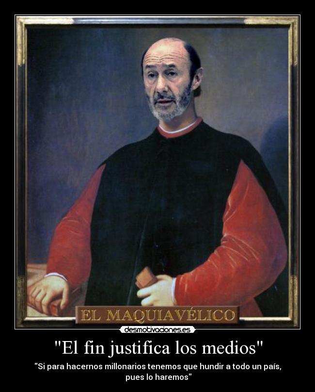 El fin justifica los medios - Si para hacernos millonarios tenemos que hundir a todo un país,
pues lo haremos