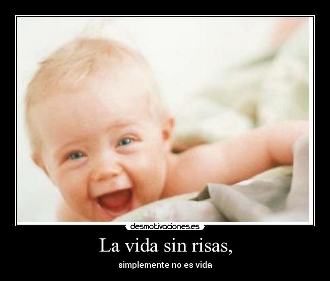 La vida sin risas, - simplemente no es vida