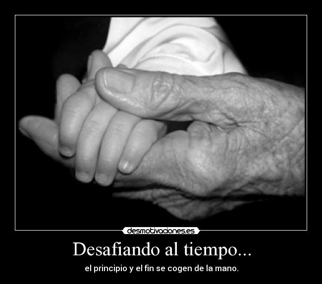 Desafiando al tiempo... - el principio y el fin se cogen de la mano.