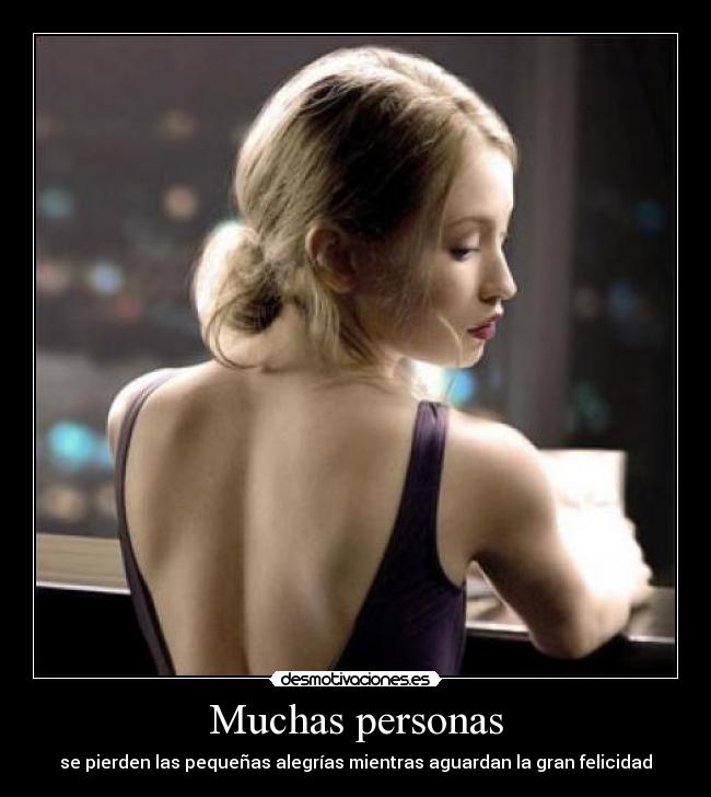 Muchas personas - se pierden las pequeñas alegrías mientras aguardan la gran felicidad