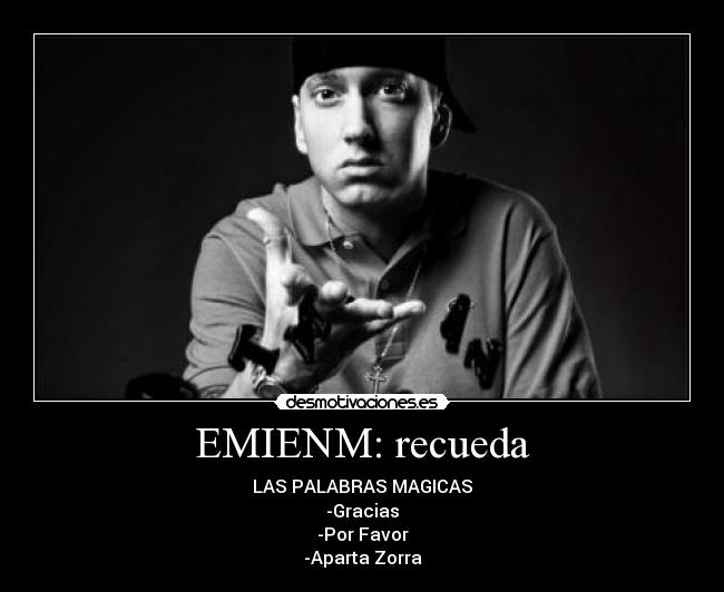 EMIENM: recueda - LAS PALABRAS MAGICAS
-Gracias
-Por Favor
-Aparta Zorra