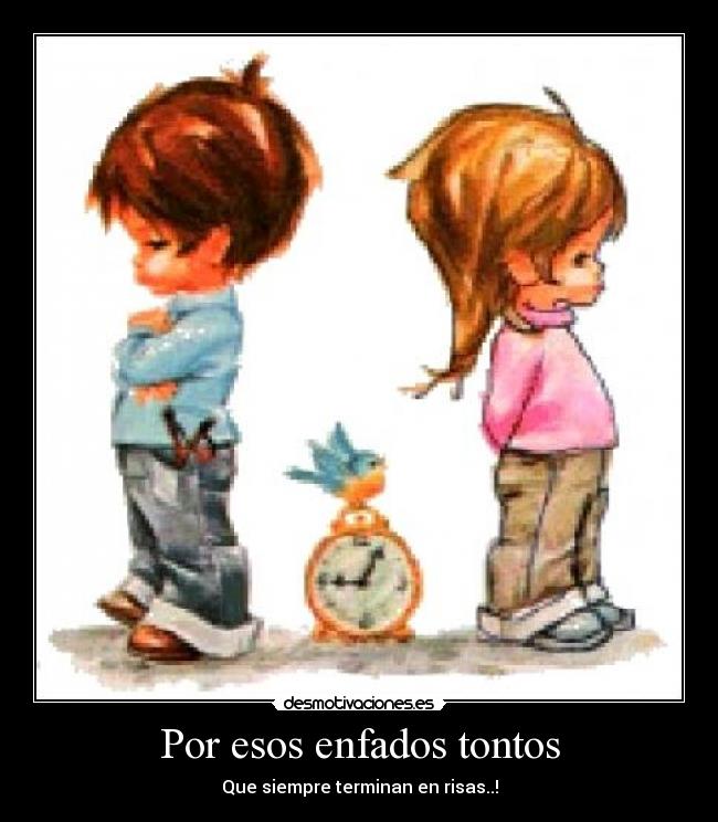 Por esos enfados tontos - Que siempre terminan en risas..!
