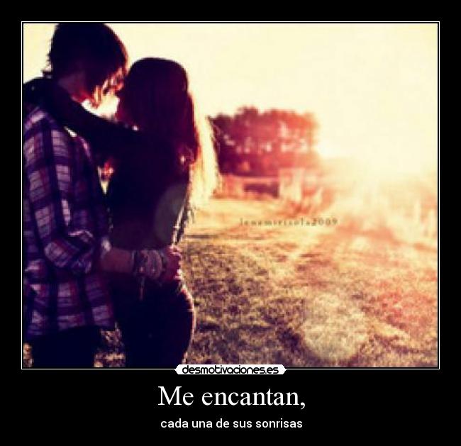 Me encantan, - cada una de sus sonrisas