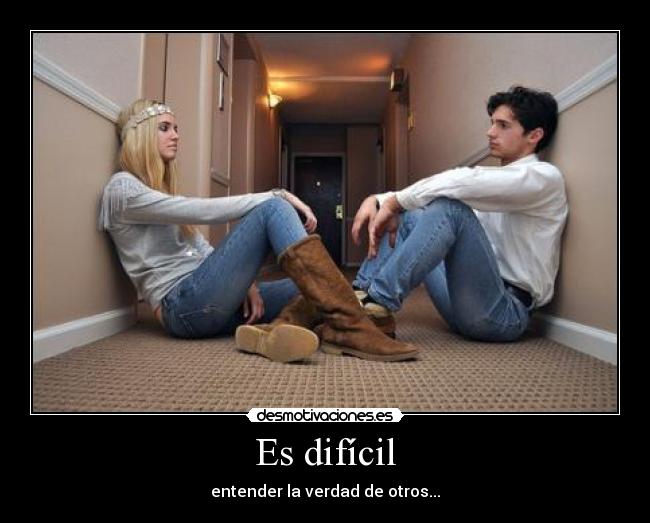 Es difícil - entender la verdad de otros...