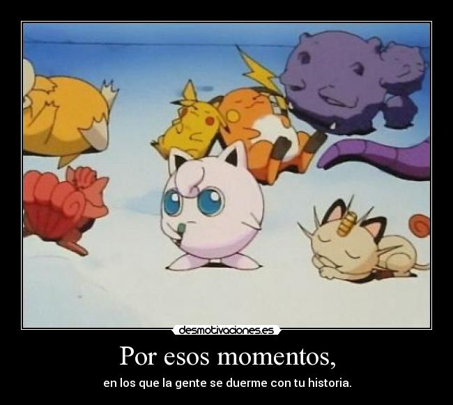 Por esos momentos, -