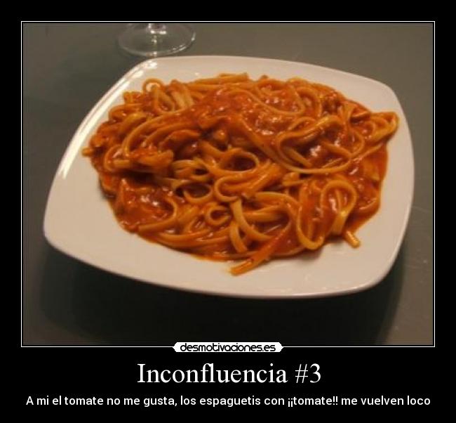 Inconfluencia #3 - A mi el tomate no me gusta, los espaguetis con ¡¡tomate!! me vuelven loco