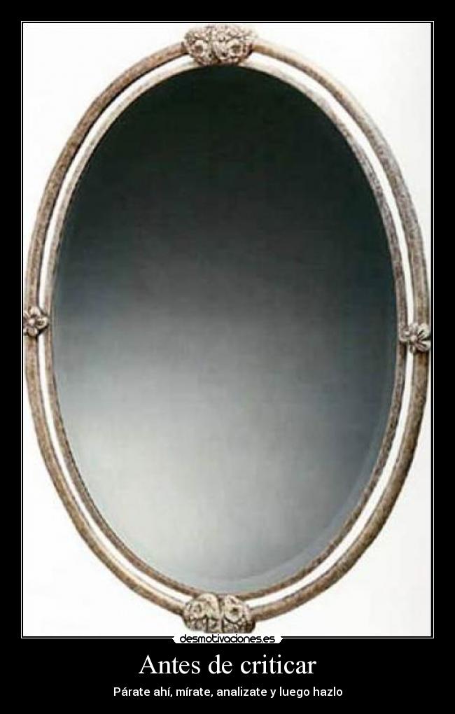 Antes de criticar - Párate ahí, mírate, analizate y luego hazlo