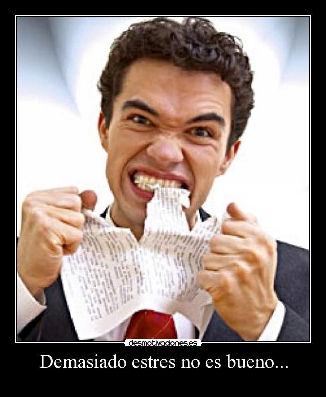 Demasiado estres no es bueno... -