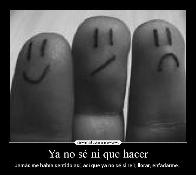 Ya no sé ni que hacer -