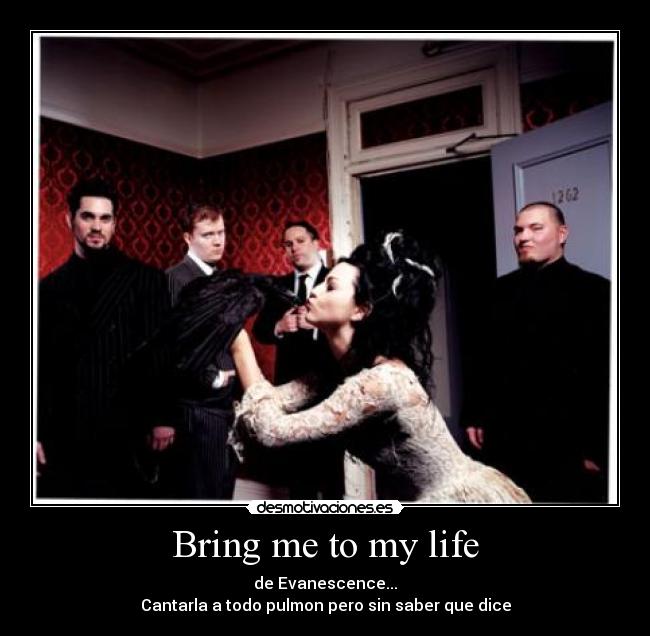 Bring me to my life - de Evanescence...
Cantarla a todo pulmon pero sin saber que dice