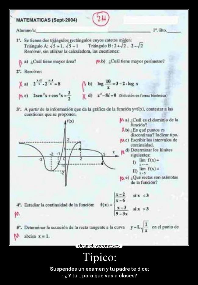 Típico: - Suspendes un examen y tu padre te dice:
- ¿ Y tú... para qué vas a clases?
