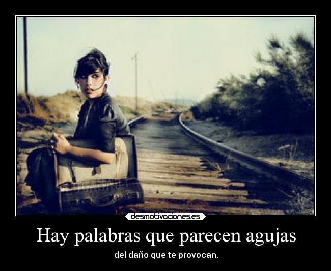 Hay palabras que parecen agujas - del daño que te provocan.