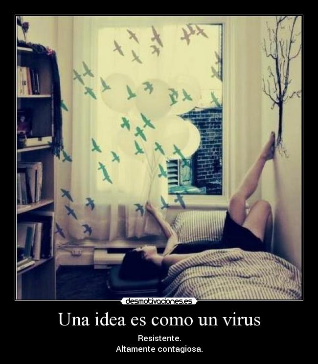 Una idea es como un virus - Resistente.
Altamente contagiosa.