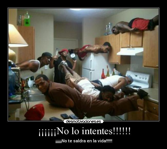 ¡¡¡¡¡¡No lo intentes!!!!!! -