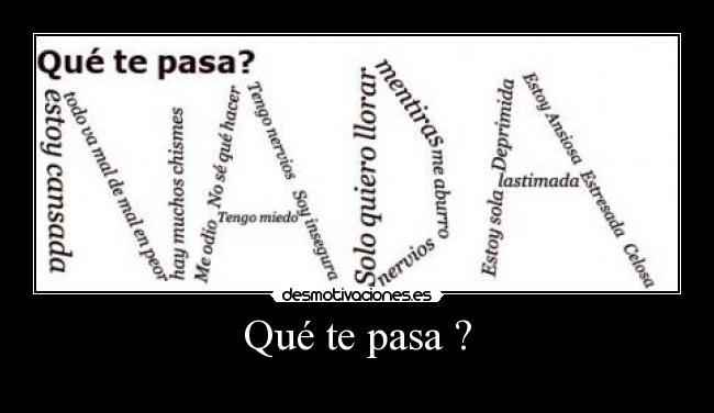 Qué te pasa ? -