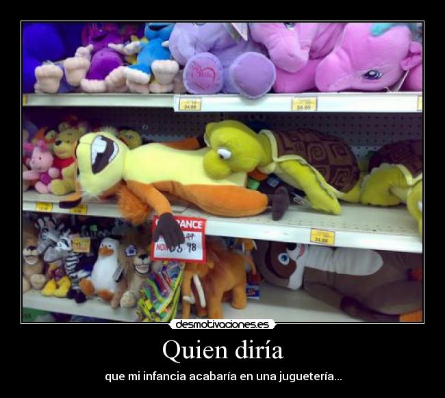 Quien diría - que mi infancia acabaría en una juguetería...