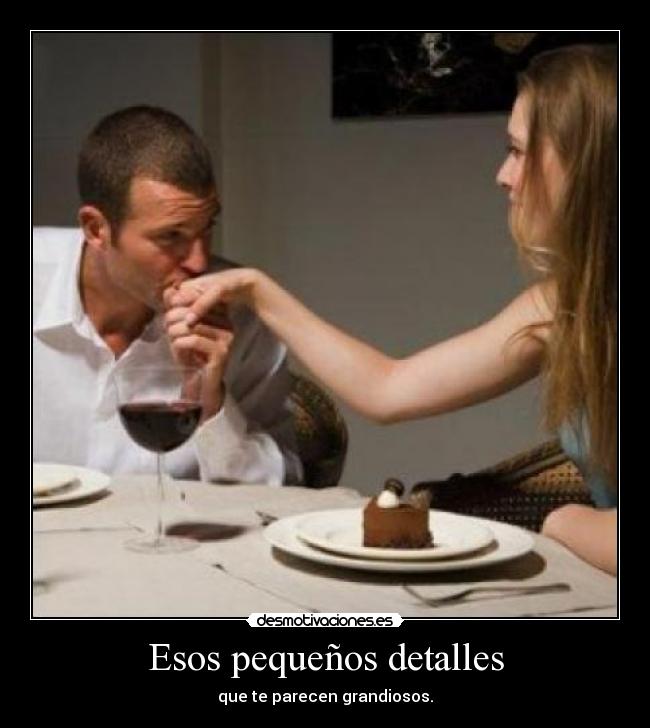 Esos pequeños detalles - que te parecen grandiosos.