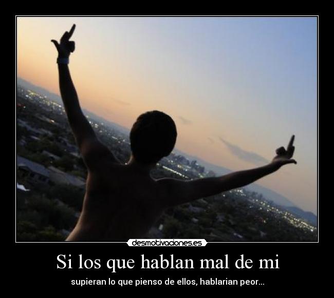 Si los que hablan mal de mi -