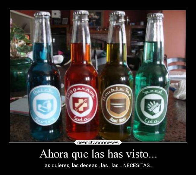 Ahora que las has visto... - las quieres, las deseas , las ..las... NECESITAS...