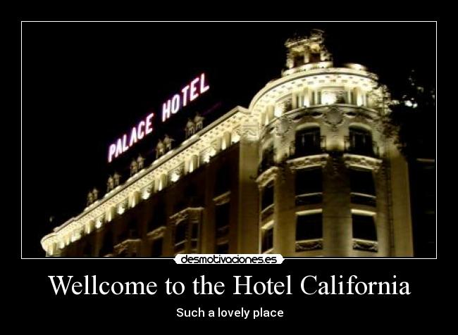 Wellcome to the Hotel California - Such a lovely place