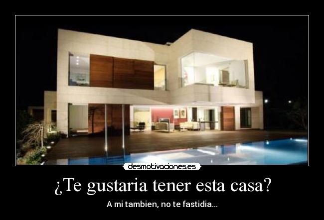 ¿Te gustaria tener esta casa? - A mi tambien, no te fastidia...