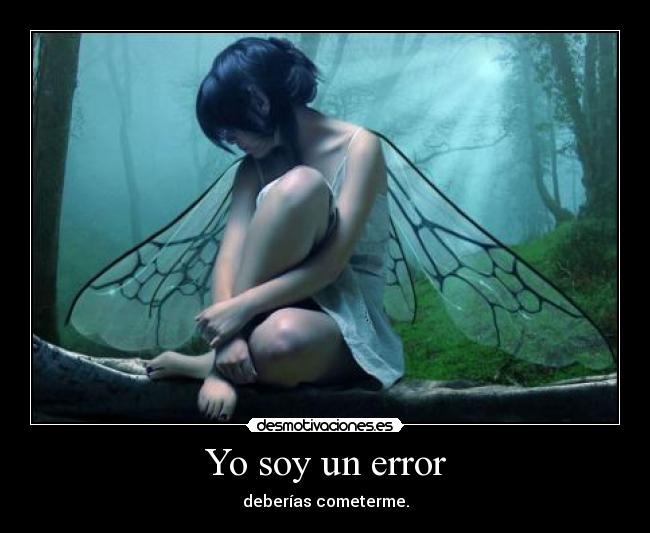 Yo soy un error - deberías cometerme.