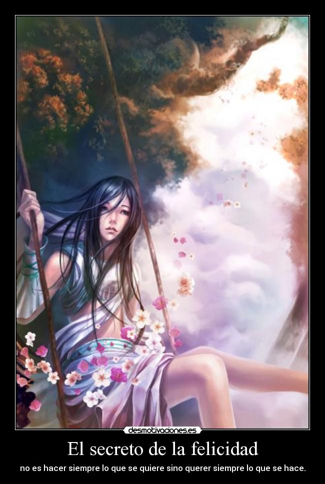 El secreto de la felicidad - no es hacer siempre lo que se quiere sino querer siempre lo que se hace.