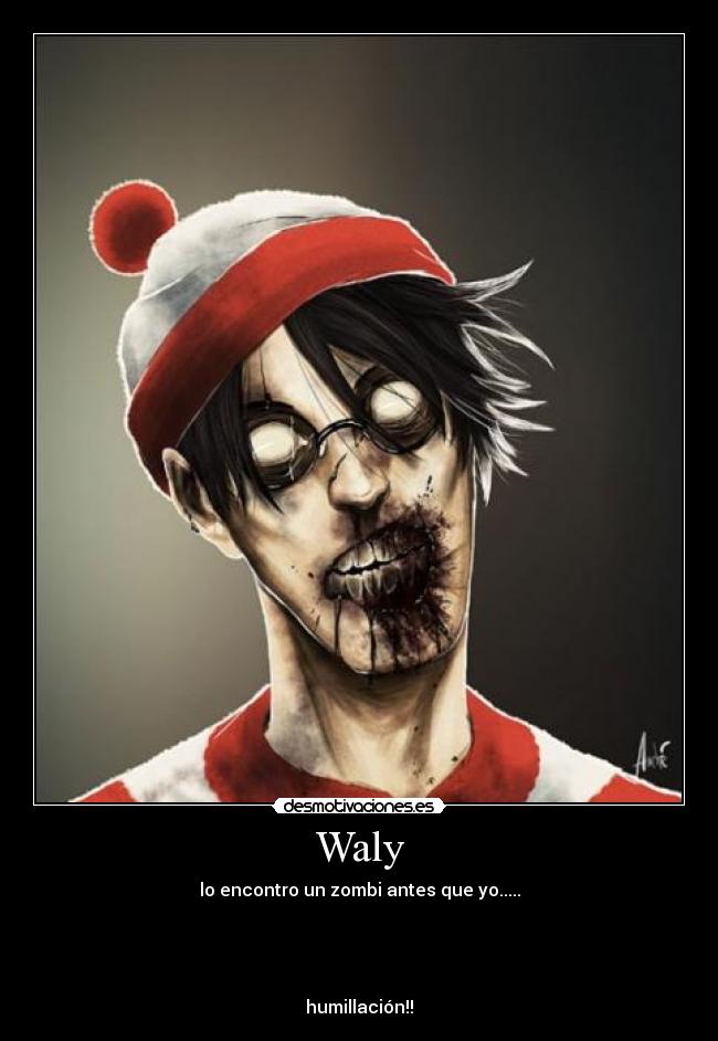 Waly - lo encontro un zombi antes que yo.....
humillación!!