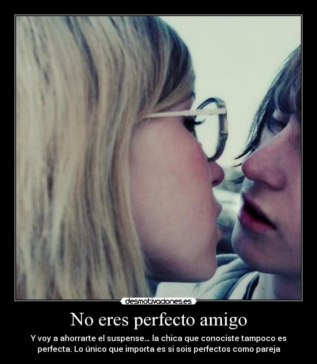 No eres perfecto amigo - 