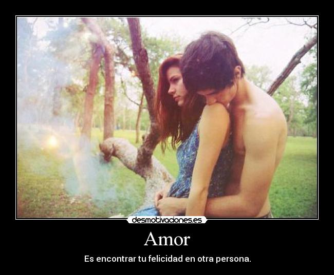 Amor - Es encontrar tu felicidad en otra persona.