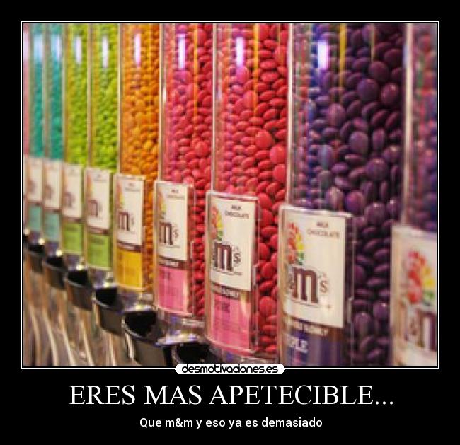 ERES MAS APETECIBLE... - 
