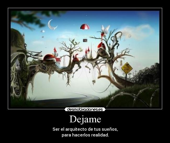 Dejame - Ser el arquitecto de tus sueños,
para hacerlos realidad.