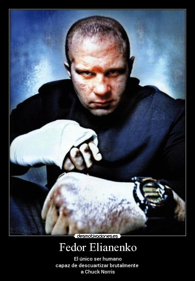 Fedor Elianenko - El único ser humano
capaz de descuartizar brutalmente 
a Chuck Norris