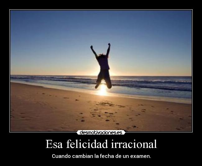 Esa felicidad irracional - Cuando cambian la fecha de un examen.