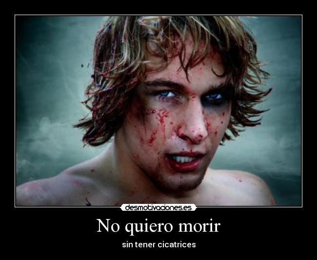 No quiero morir - sin tener cicatrices