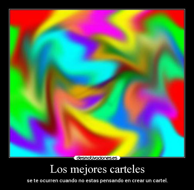 Los mejores carteles - se te ocurren cuando no estas pensando en crear un cartel.