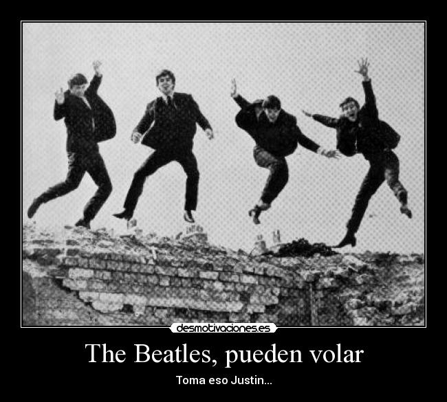 The Beatles, pueden volar - Toma eso Justin...