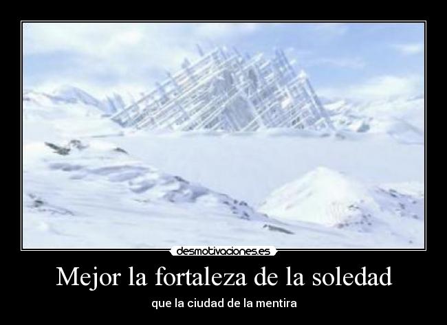 Mejor la fortaleza de la soledad -