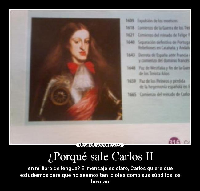 ¿Porqué sale Carlos II - en mi libro de lengua? El mensaje es claro, Carlos quiere que
estudiemos para que no seamos tan idiotas como sus súbditos los
hoygan.