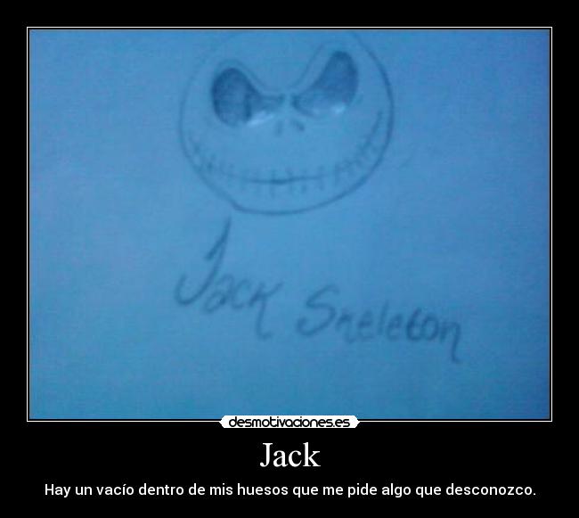 Jack - Hay un vacío dentro de mis huesos que me pide algo que desconozco.