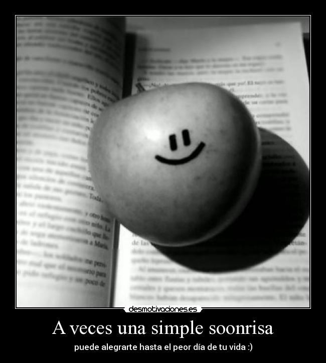 A veces una simple soonrisa - puede alegrarte hasta el peor día de tu vida :)