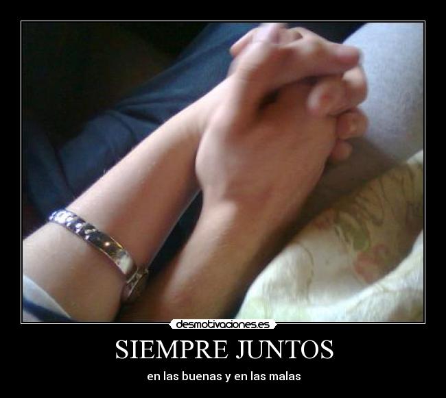 SIEMPRE JUNTOS - en las buenas y en las malas
