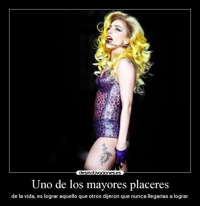 Uno de los mayores placeres - de la vida, es lograr aquello que otros dijeron que nunca llegarías a lograr.