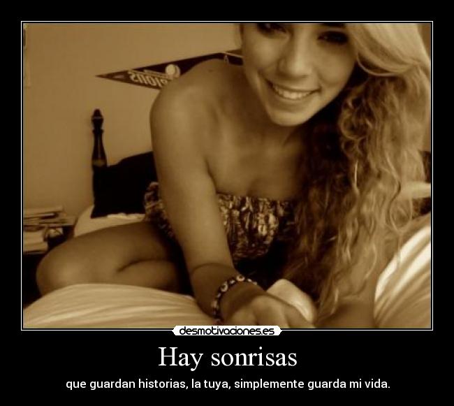Hay sonrisas - que guardan historias, la tuya, simplemente guarda mi vida.