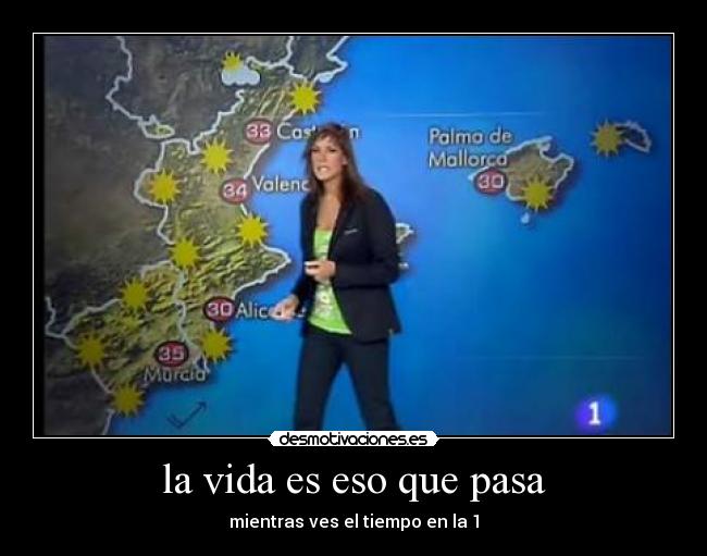 la vida es eso que pasa - mientras ves el tiempo en la 1