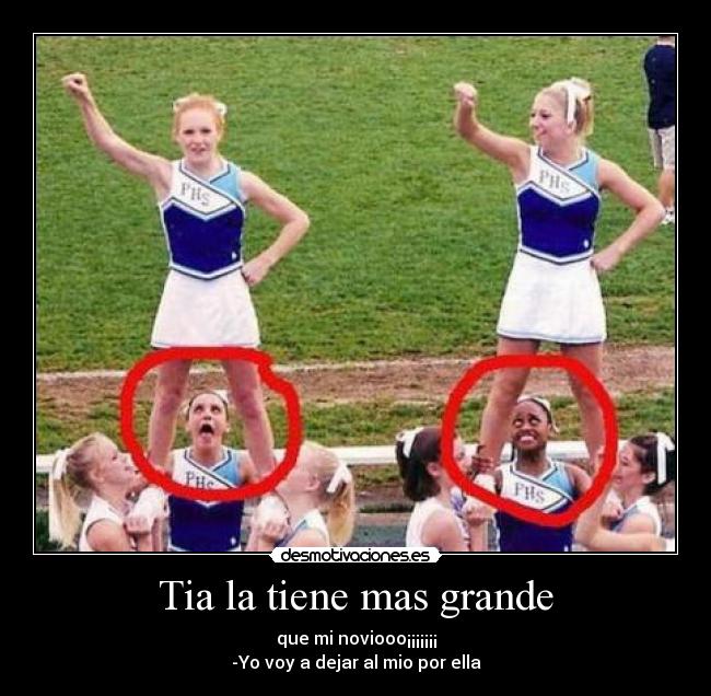 Tia la tiene mas grande - que mi noviooo¡¡¡¡¡¡¡
-Yo voy a dejar al mio por ella