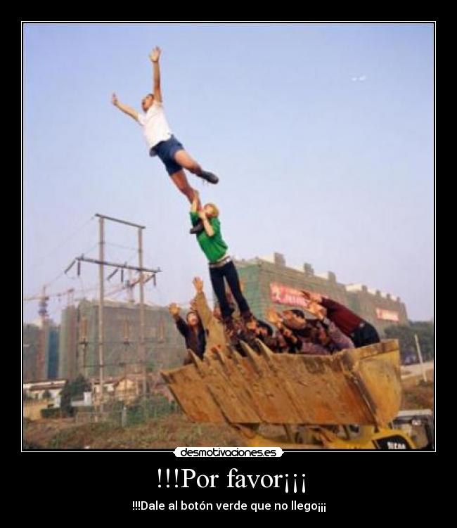 !!!Por favor¡¡¡ - !!!Dale al botón verde que no llego¡¡¡